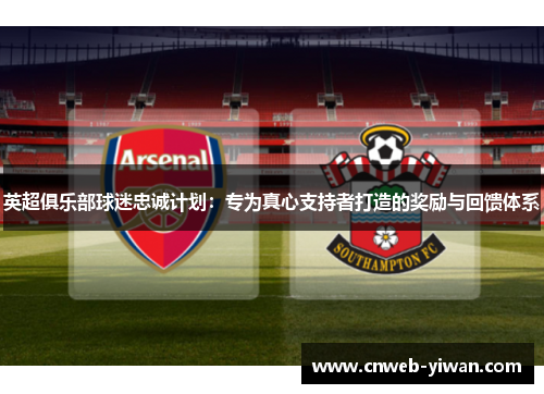 英超俱乐部球迷忠诚计划：专为真心支持者打造的奖励与回馈体系