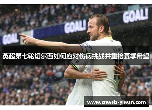 英超第七轮切尔西如何应对伤病挑战并重拾赛季希望