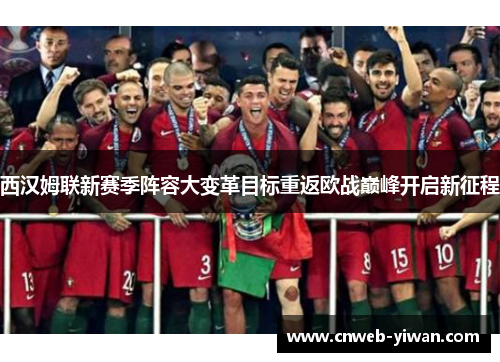 西汉姆联新赛季阵容大变革目标重返欧战巅峰开启新征程