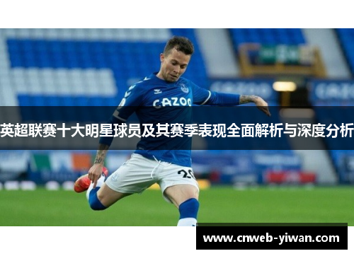 英超联赛十大明星球员及其赛季表现全面解析与深度分析