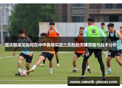 重庆铜梁龙如何在中甲赛场实现三连胜的关键策略与战术分析