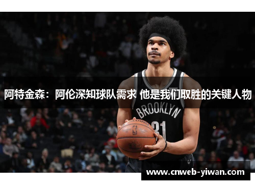 阿特金森:阿伦深知球队需求 他是我们取胜的关键人物 阿特金森:阿伦深知球队需求 他是我们取胜的关键人物
