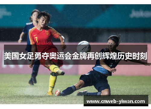 美国女足勇夺奥运会金牌再创辉煌历史时刻