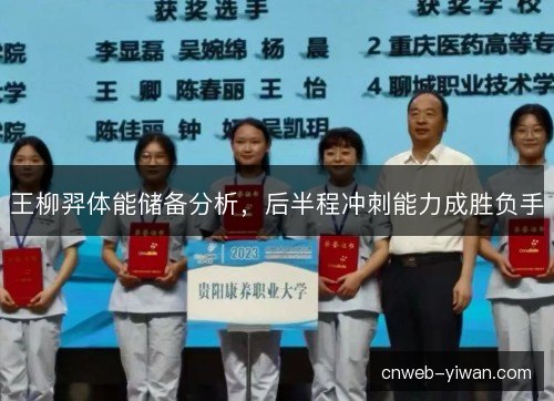 王柳羿体能储备分析,后半程冲刺能力成胜负手 王柳羿体能储备分析,后半程冲刺能力成胜负手